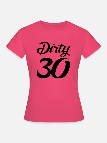 dirty 30 - Frauen T-Shirt - Azalea