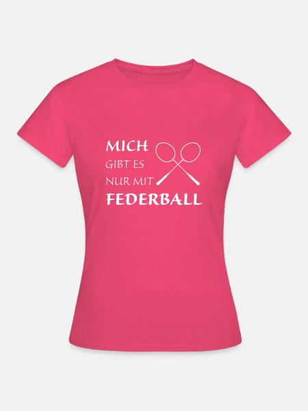 Nur mit Federball - Frauen T-Shirt - Azalea