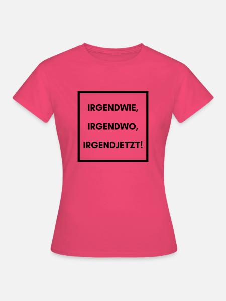 Irgendwie irgendwo irgendwann - Frauen T-Shirt - Azalea