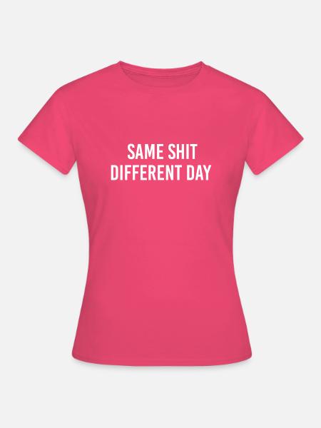 Same Shit different day - Frauen T-Shirt - Azalea