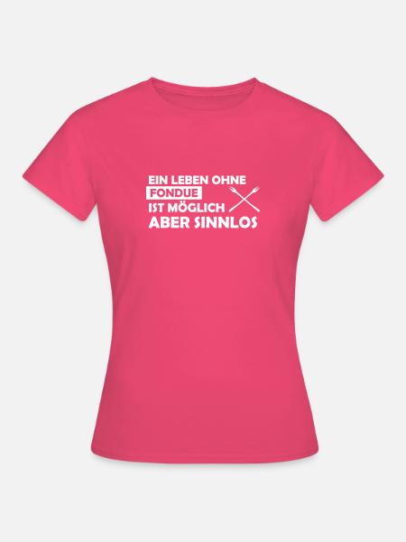 ein leben ohne fondue - Frauen T-Shirt - Azalea