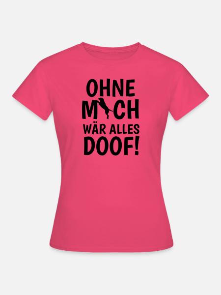 Ohne mich wär alles doof - Frauen T-Shirt - Azalea