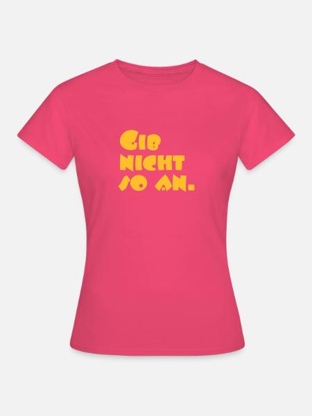 Gib nicht so an. - Frauen T-Shirt - Azalea