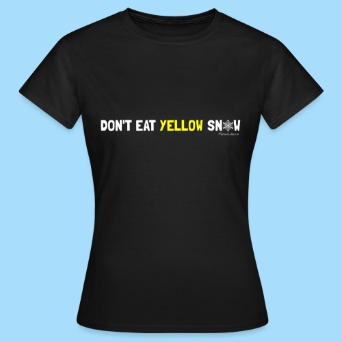 Dont eat yellow snow - Frauen T-Shirt