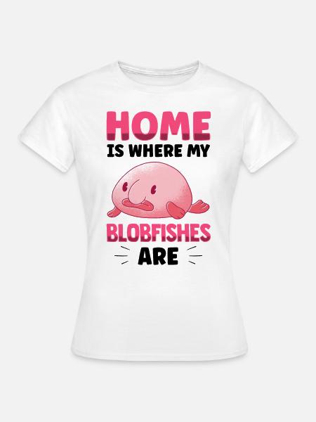 Zuhause ist wo mein Blobfisch ist Blobfisch - Frauen T-Shirt - Weiß