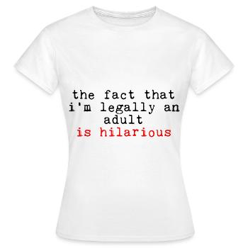 The Fact That I'm Legally An Adult Is Hilarious - Frauen T-Shirt - Weiß - Vorne - AI Model Female 172 dark (172cm)