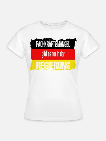 Fachkraeftemangel gibt es nur in der Regierung - Frauen T-Shirt - Weiß