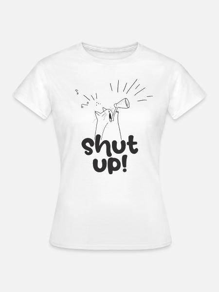 shut up - Frauen T-Shirt - Weiß