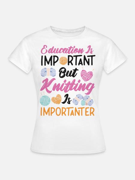 Knitting Knitter Education Is - Frauen T-Shirt - Weiß
