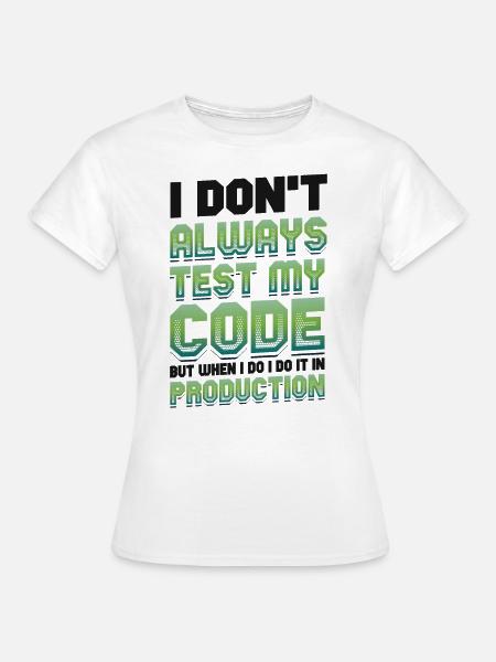 Ich Teste Meinen Code In Der Produktion - Frauen T-Shirt - Weiß