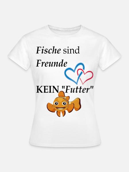 Fische sind Freunde, Kein Futter - Frauen T-Shirt - Weiß