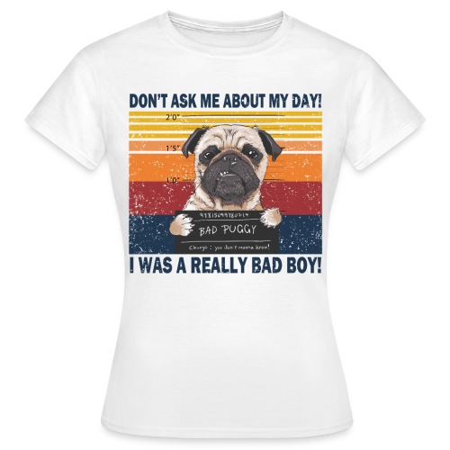 Don t ask me about my day i was a really bad boy - Frauen T-Shirt