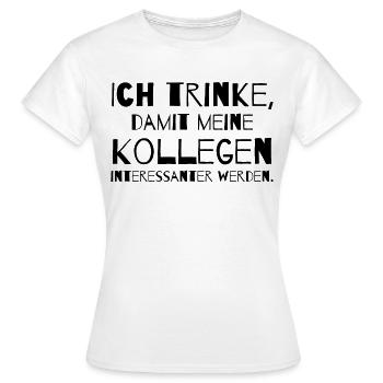 Ich trinke, damit meine Kollegen interessanter - Frauen T-Shirt - Weiß - Vorne - AI Model Female 172 dark (172cm)