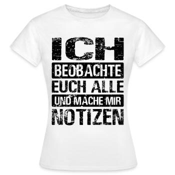 Ich Beobachte Euch Alle Und Mache Mir Notizen - Frauen T-Shirt - Weiß - Vorne - AI Model Female 172 dark (172cm)
