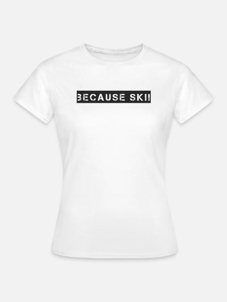 Ski - because Ski - Frauen T-Shirt - Weiß