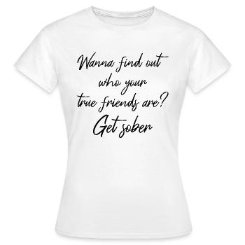 Wanna Find Out Your True Friends? Get Sober III - Women's T-Shirt - white - Front - AI Model Female 172 dark (172cm)