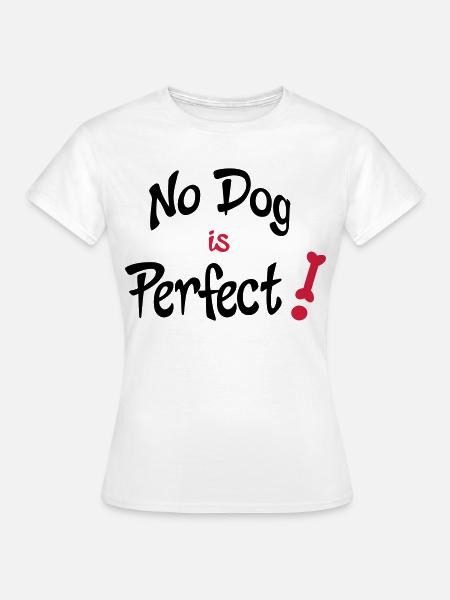 No dog is perfect - lustiger Hundespruch - Frauen T-Shirt - Weiß