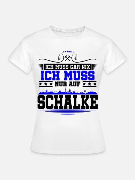 Ich muss Gar Nix nur auf Schalke | Farbe änderbar - Frauen T-Shirt - Weiß