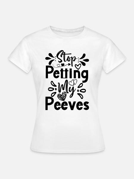 Stop Petting My Peeves - Frauen T-Shirt - Weiß