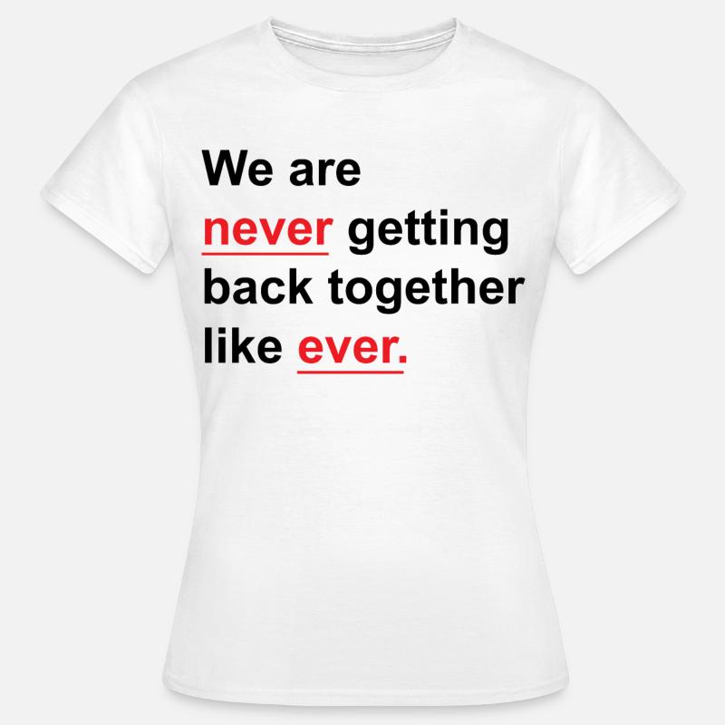 We Are Never Getting Back Together Like Ever - Women's T-Shirt - white