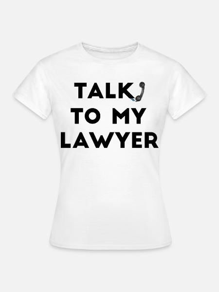 Sprechen Sie mit meinem Anwalt - Frauen T-Shirt - Weiß