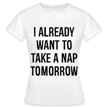 I already want to take a nap tomorrow - Frauen T-Shirt - Weiß - Vorne - AI Model Female 172 dark (172cm)