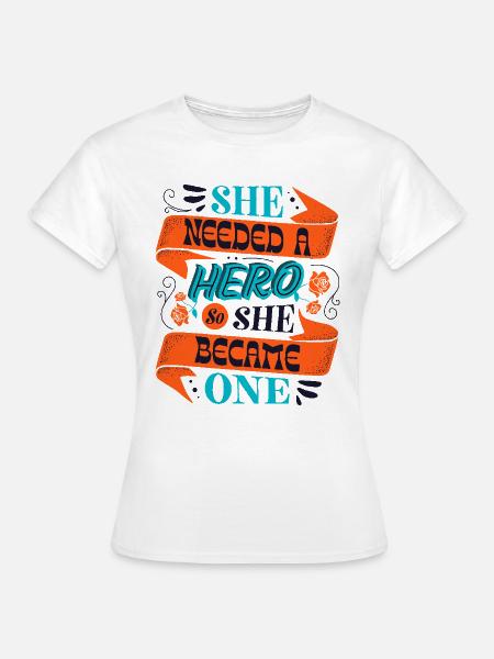She Needed a Hero – Empowerment Statement - Frauen T-Shirt - Weiß