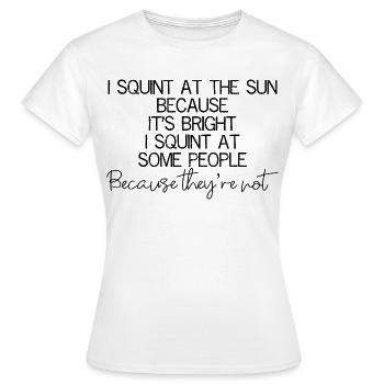 I squint at the sun because It's bright I squint - Women's T-Shirt - white - Front - AI Model Female 172 dark (172cm)