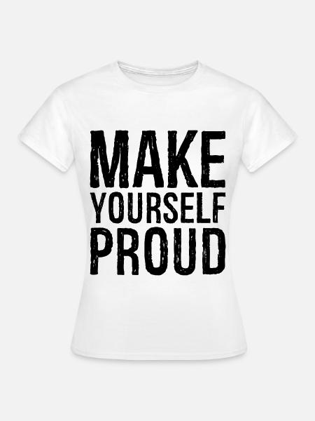make yourself proud - Frauen T-Shirt - Weiß