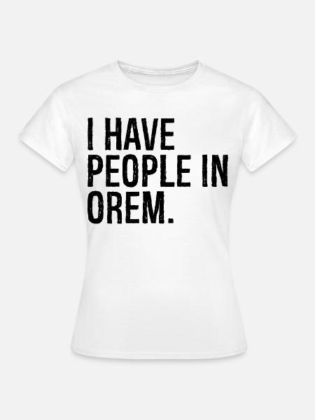 I have people in orem - Frauen T-Shirt - Weiß