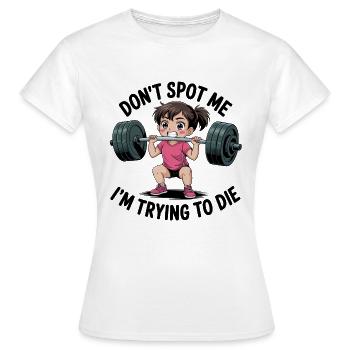Don't spot me, I'm trying to die - Funny Gym Anime - Frauen T-Shirt - Weiß - Vorne - AI Model Female 172 dark (172cm)