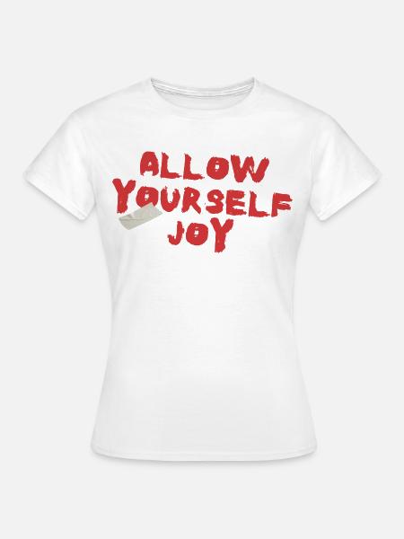Allow Yourself Joy - Frauen T-Shirt - Weiß