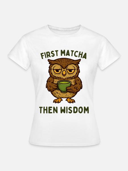 Erst Matcha Dann Weisheit Eule - Frauen T-Shirt - Weiß