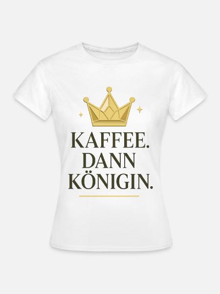 kaffee dann königin, kaffeekrone - Frauen T-Shirt - Weiß