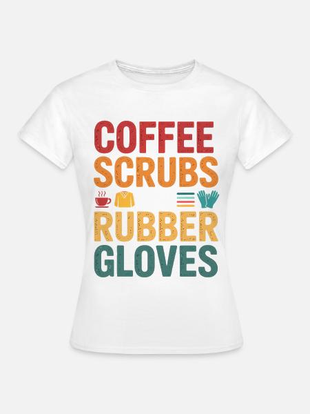 Kaffee Scrubs und Gummi Handschuhe - Frauen T-Shirt - Weiß