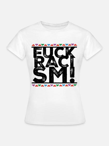 Fuck Racism - Frauen T-Shirt - Weiß
