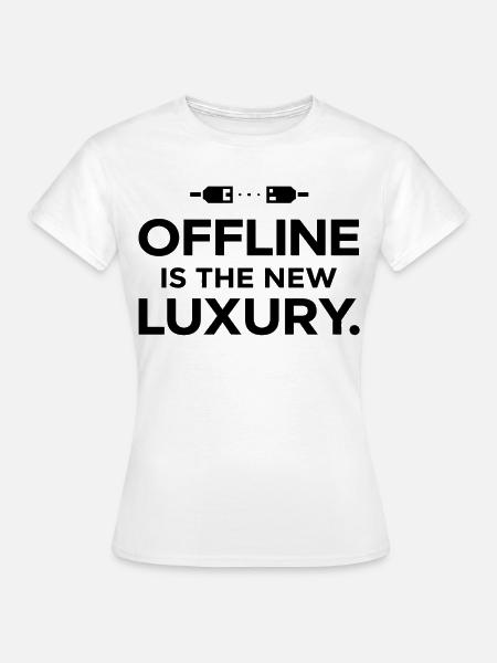 Offline ist der neue Luxus - Frauen T-Shirt - Weiß