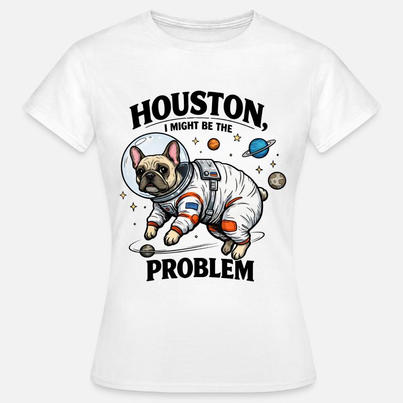 Frenchie in Space – Houston I Might Be The Problem - Women's T-Shirt - white