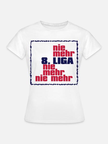 Nie mehr 8. Liga - Frauen T-Shirt - Weiß