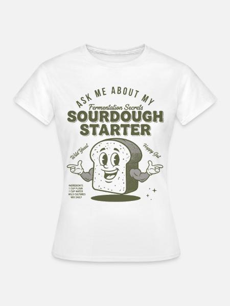 Sauerteig Starter Brot Backen Bäcker Sauerteig - Frauen T-Shirt - Weiß
