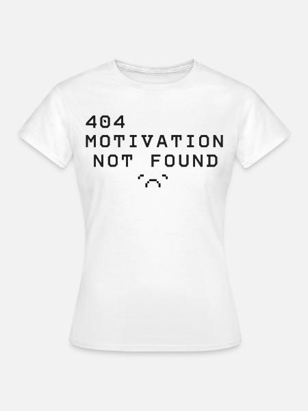 404 Motivation Nicht Gefunden - Frauen T-Shirt - Weiß