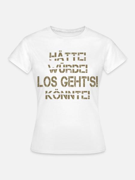 Hätte Würde Könnte Los geht's Motivation Spruch - Frauen T-Shirt - Weiß