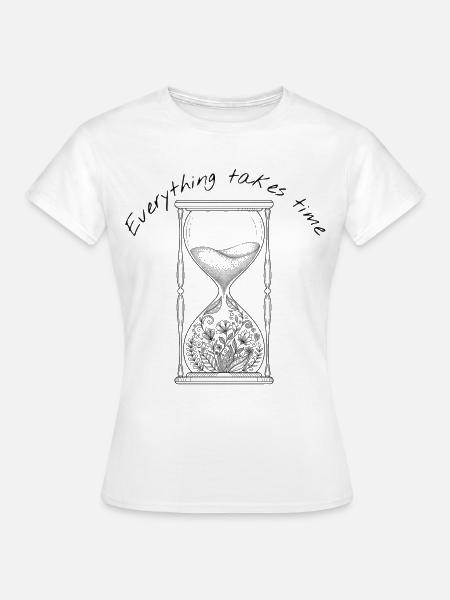 Everything Takes Time Sanduhr - Frauen T-Shirt - Weiß