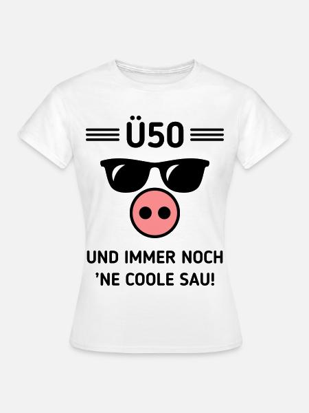 Ü50 Und Immer Noch ’Ne Coole Sau! Cool Geburtstag - Frauen T-Shirt - Weiß