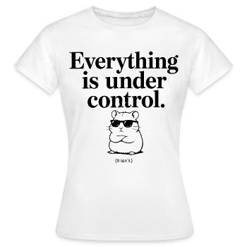 Everything is under Control – Lustiges Hamster... - Frauen T-Shirt - Weiß - Vorne - AI Model Female 172 dark (172cm)