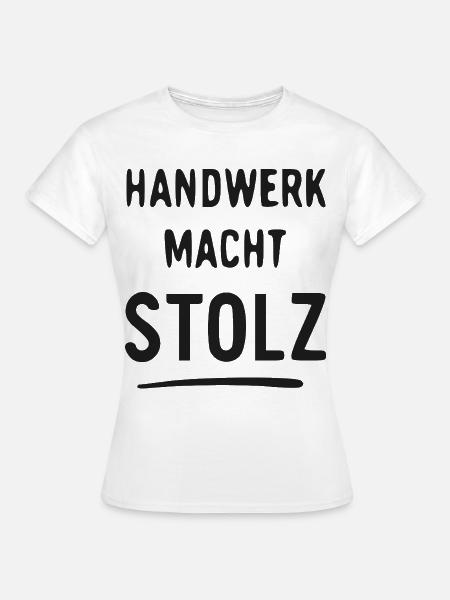 Handwerk Macht Stolz - Frauen T-Shirt - Weiß