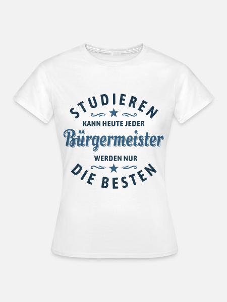 Studieren kann jeder | Bürgermeister Spruch - Frauen T-Shirt - Weiß