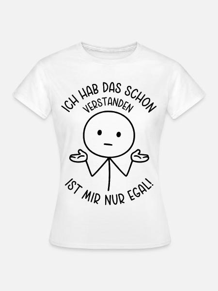 Ich hab das schon verstanden Ist mir nur egal - Frauen T-Shirt - Weiß