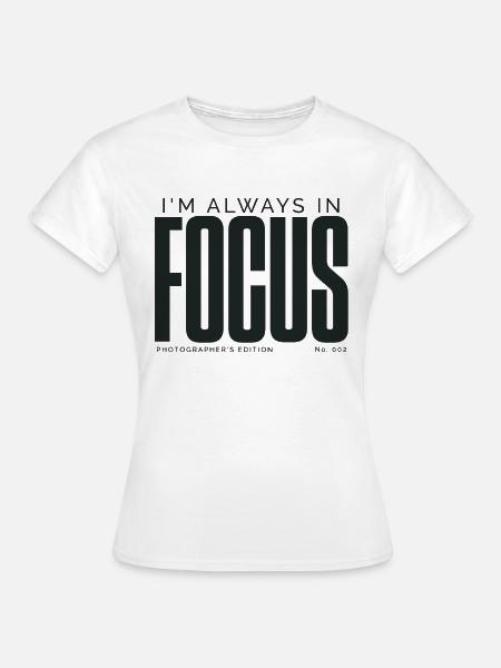 Ich bin immer fokussiert | Fotografenausgabe - Frauen T-Shirt - Weiß