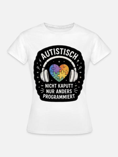 Autistisch: Nicht Kaputt, Anders Programmieren - Frauen T-Shirt - Weiß